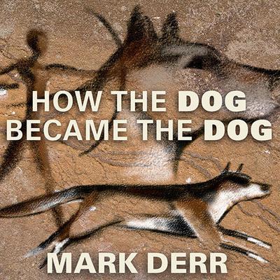 How the Dog Became the Dog by Mark Derr audiobook