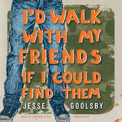 I’d Walk with My Friends If I Could Find Them by Jesse Goolsby audiobook