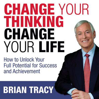 Change Your Thinking, Change Your Life by Brian Tracy audiobook