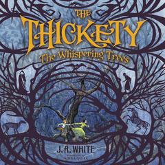 The Thickety #2: The Whispering Trees by J. A. White audiobook