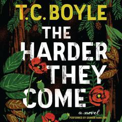The Harder They Come by T. C. Boyle audiobook
