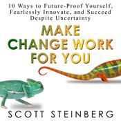 Make Change Work for You by  Scott Steinberg audiobook
