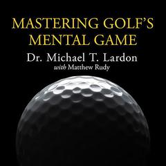 Mastering Golf's Mental Game by Michael T. Lardon audiobook
