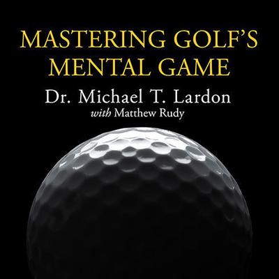 Mastering Golf's Mental Game by Michael T. Lardon audiobook