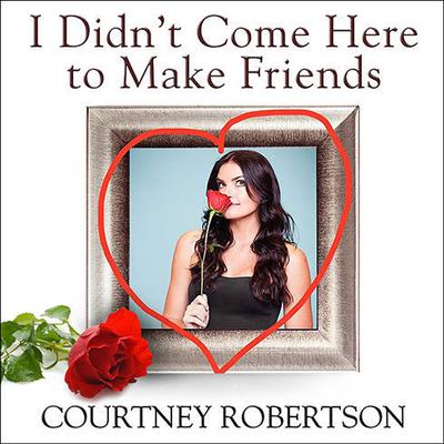 I Didn't Come Here to Make Friends by Courtney Robertson audiobook