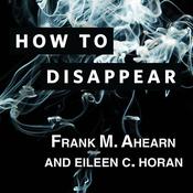 How to Disappear by  Frank M. Ahearn audiobook