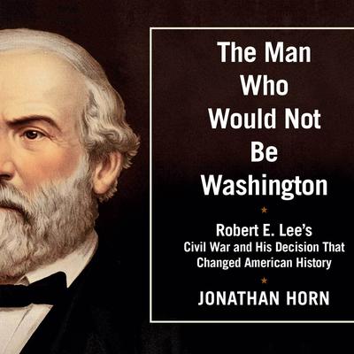 The Man Who Would Not Be Washington by Jonathan Horn audiobook