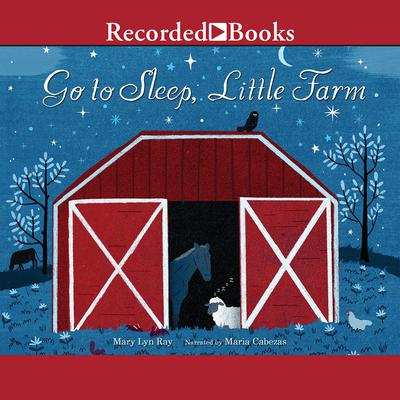 Go to Sleep, Little Farm by Mary Lyn Ray audiobook