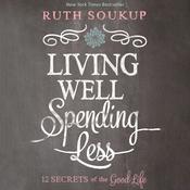 Living Well, Spending Less by  Ruth Soukup audiobook