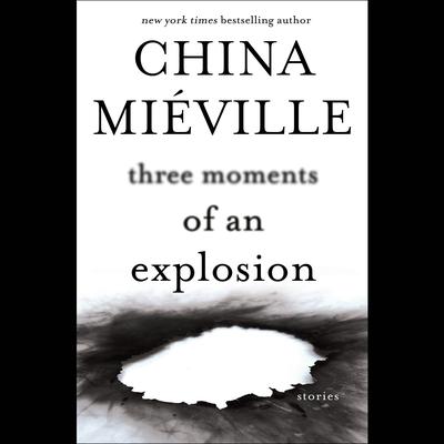 Three Moments of an Explosion by China Miéville audiobook