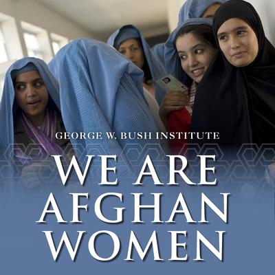 We Are Afghan Women by George W. Bush Institute audiobook