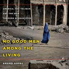 No Good Men Among the Living by Anand Gopal audiobook