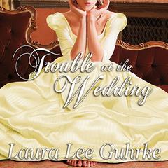 Trouble at the Wedding by Laura Lee Guhrke audiobook