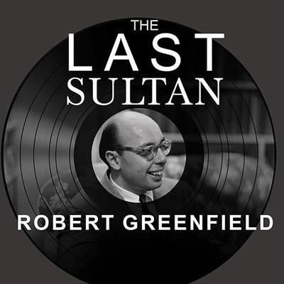 The Last Sultan by Robert Greenfield audiobook