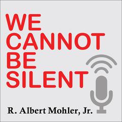 We Cannot Be Silent by R. Albert Mohler audiobook