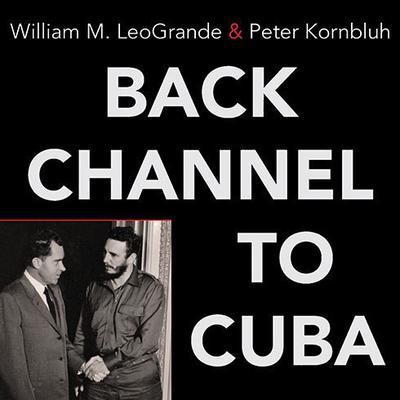 Back Channel to Cuba by William M. LeoGrande audiobook