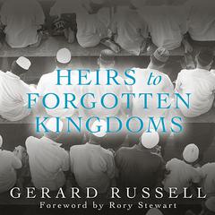 Heirs to Forgotten Kingdoms by Gerard Russell audiobook