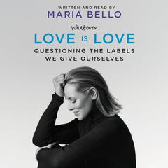 Whatever...Love Is Love by Maria Bello audiobook
