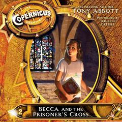 The Copernicus Archives #2: Becca and the Prisoner's Cross by Tony Abbott audiobook