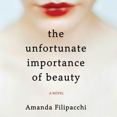 The Unfortunate Importance of Beauty by Amanda Filipacchi audiobook