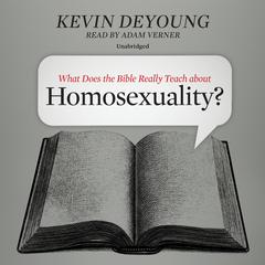 What Does the Bible Really Teach about Homosexuality? by Kevin DeYoung audiobook