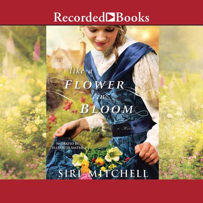Like a Flower in Bloom by Siri Mitchell audiobook