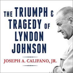 The Triumph and Tragedy of Lyndon Johnson by Joseph A. Califano  audiobook
