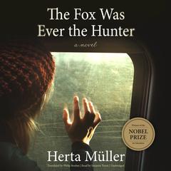 The Fox Was Ever the Hunter by Herta Müller audiobook