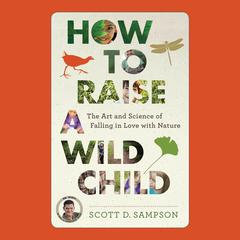 How to Raise a Wild Child by Scott D. Sampson audiobook
