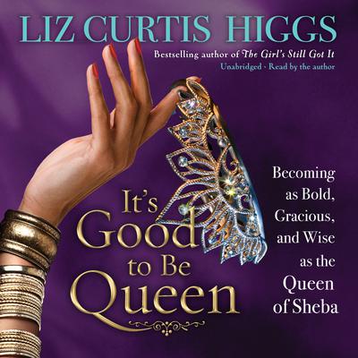 It's Good to Be Queen by Liz Curtis Higgs audiobook