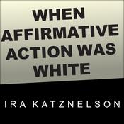 When Affirmative Action Was White by  Ira Katznelson audiobook