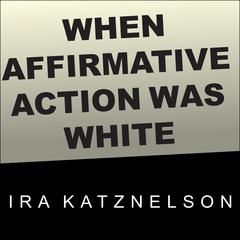 When Affirmative Action Was White by Ira Katznelson audiobook