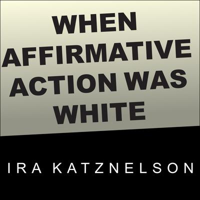 When Affirmative Action Was White by Ira Katznelson audiobook