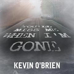 You'll Miss Me When I'm Gone by Kevin O'Brien audiobook