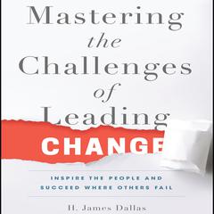 Mastering the Challenges of Leading Change by H. James Dallas audiobook