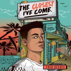 The Closest I've Come by Fred Aceves audiobook