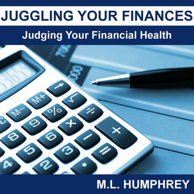 Juggling Your Finances: Judging Your Financial Health by M.L. Humphrey audiobook