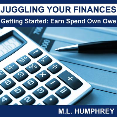 Juggling Your Finances: Getting Started: Earn Spend Own Owe by M.L. Humphrey audiobook