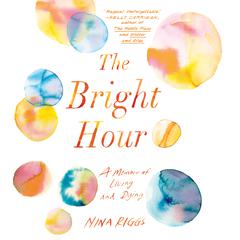 The Bright Hour by Nina Riggs audiobook