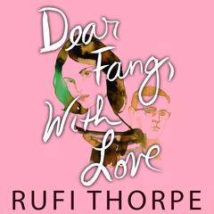 Dear Fang, With Love by Rufi Thorpe audiobook