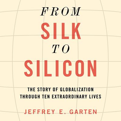 From Silk to Silicon by Jeffrey E. Garten audiobook