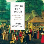 How to Be a Tudor by  Ruth Goodman audiobook