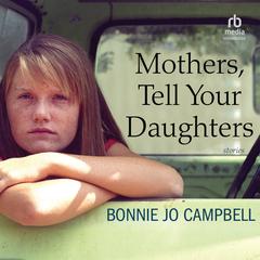 Mothers, Tell Your Daughters by Bonnie Jo Campbell audiobook