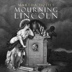 Mourning Lincoln by Martha Hodes audiobook