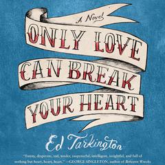 Only Love Can Break Your Heart by Ed Tarkington audiobook