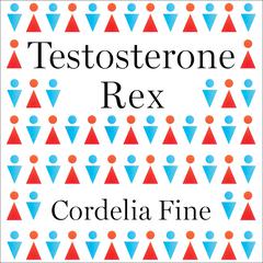 Testosterone Rex by Cordelia Fine audiobook