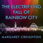 The Electrifying Fall of Rainbow City by  Margaret Creighton audiobook