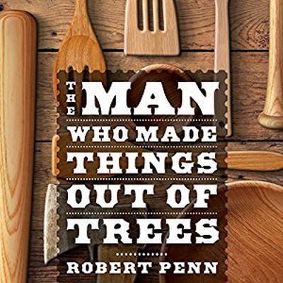 The Man Who Made Things Out of Trees by Robert Penn audiobook