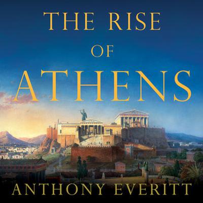 The Rise of Athens by Anthony Everitt audiobook