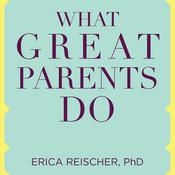 What Great Parents Do by  Erica Reischer PhD audiobook
